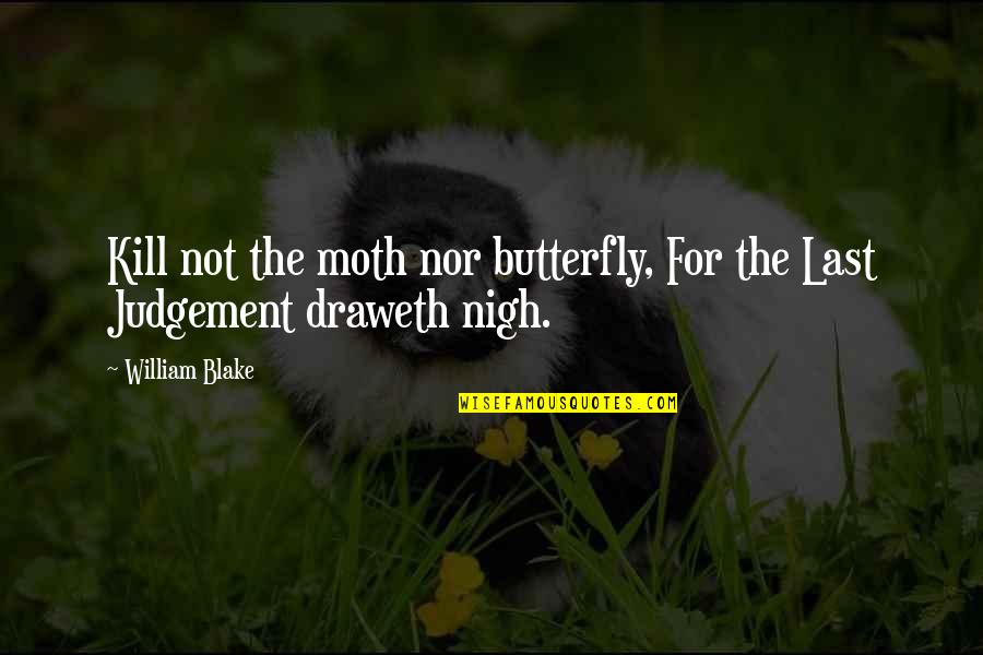 Waterhole Attack Quotes By William Blake: Kill not the moth nor butterfly, For the
