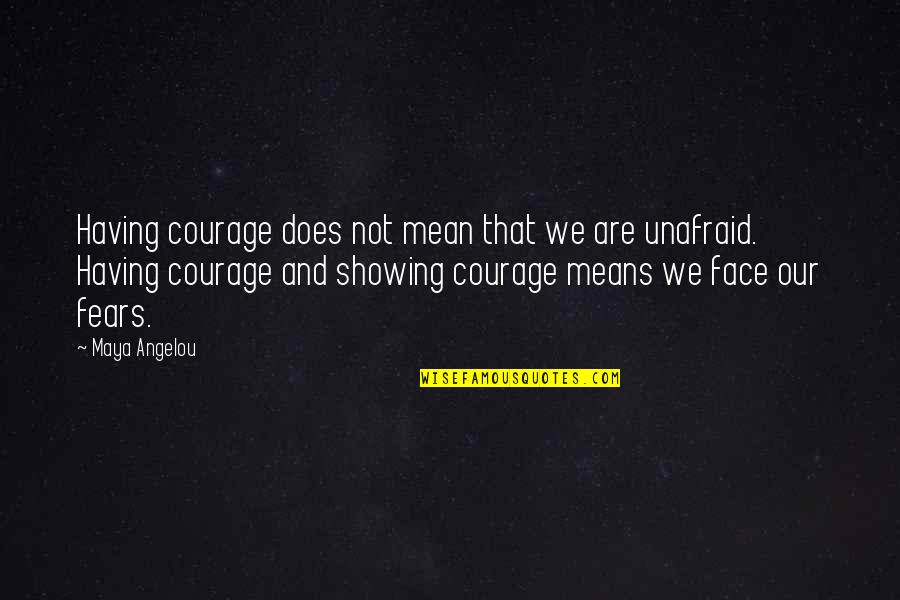 Waterhole Quotes By Maya Angelou: Having courage does not mean that we are