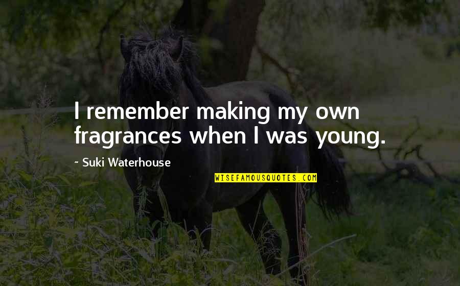 Waterhouse Quotes By Suki Waterhouse: I remember making my own fragrances when I