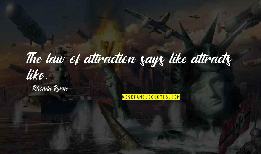 Wateridge Village Quotes By Rhonda Byrne: The law of attraction says like attracts like.
