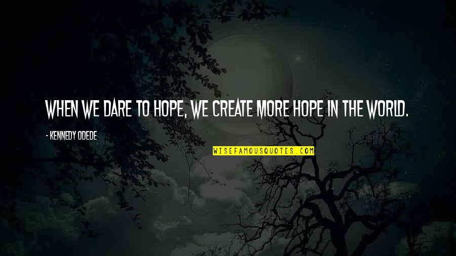 Watering Can Quotes By Kennedy Odede: When we dare to hope, we create more Watering Can Quotes By Kennedy Odede: When we dare to hope, we create more