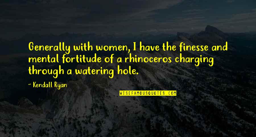 Watering Hole Quotes By Kendall Ryan: Generally with women, I have the finesse and