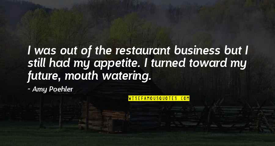 Watering Quotes By Amy Poehler: I was out of the restaurant business but