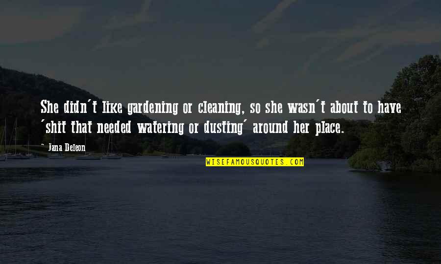 Watering Quotes By Jana Deleon: She didn't like gardening or cleaning, so she