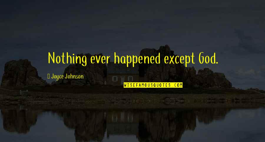 Watering The Garden Quotes By Joyce Johnson: Nothing ever happened except God. Watering The Garden Quotes By Joyce Johnson: Nothing ever happened except God.