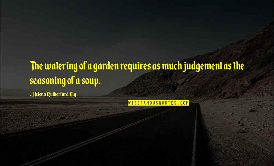 Watering Your Garden Quotes By Helena Rutherfurd Ely: The watering of a garden requires as much Watering Your Garden Quotes By Helena Rutherfurd Ely: The watering of a garden requires as much