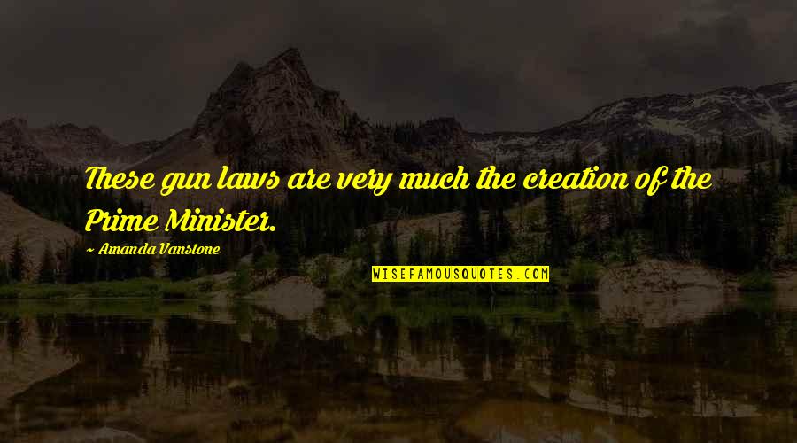 Watering Yourself Quotes By Amanda Vanstone: These gun laws are very much the creation Watering Yourself Quotes By Amanda Vanstone: These gun laws are very much the creation