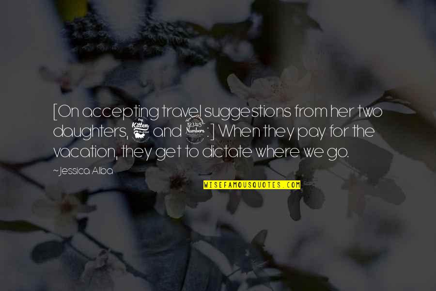 Watering Yourself Quotes By Jessica Alba: [On accepting travel suggestions from her two daughters,