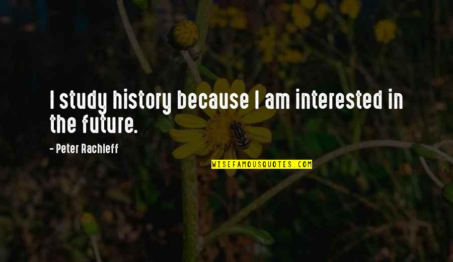 Watering Yourself Quotes By Peter Rachleff: I study history because I am interested in Watering Yourself Quotes By Peter Rachleff: I study history because I am interested in