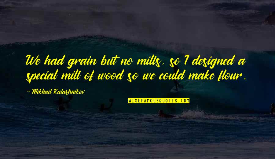 Waterkeepers Of Wisconsin Quotes By Mikhail Kalashnikov: We had grain but no mills, so I
