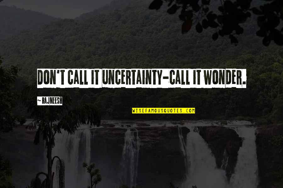 Waterless Cookware Quotes By Rajneesh: Don't call it uncertainty-call it wonder.
