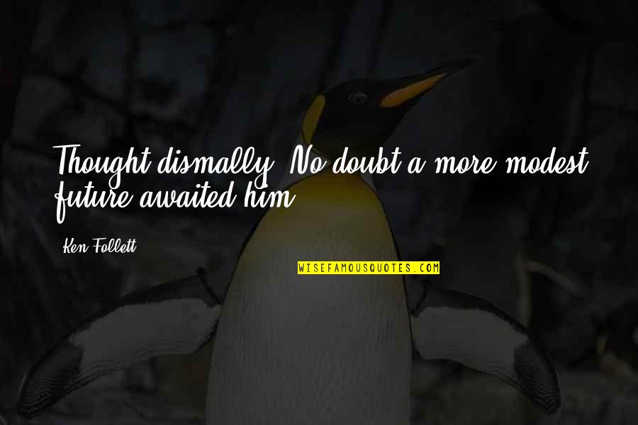 Waterlily Quote Quotes By Ken Follett: Thought dismally. No doubt a more modest future