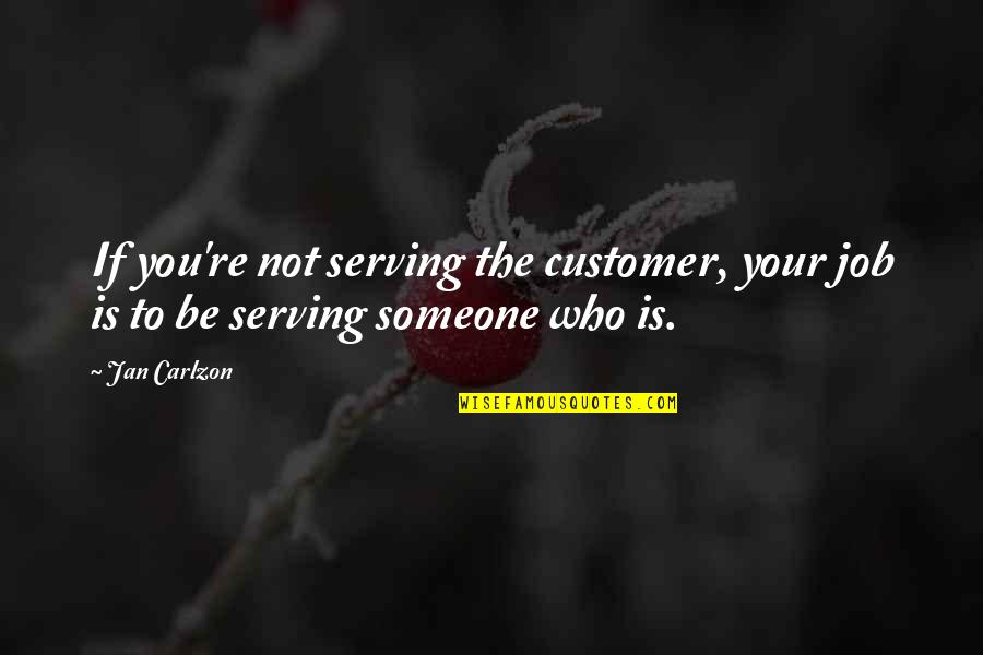 Waterlily Quotes By Jan Carlzon: If you're not serving the customer, your job