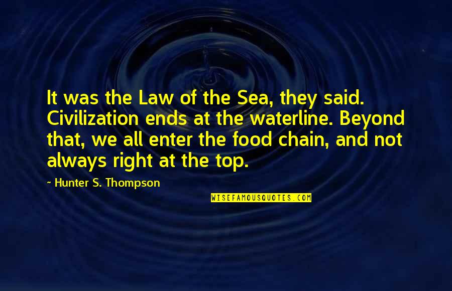Waterline Quotes By Hunter S. Thompson: It was the Law of the Sea, they
