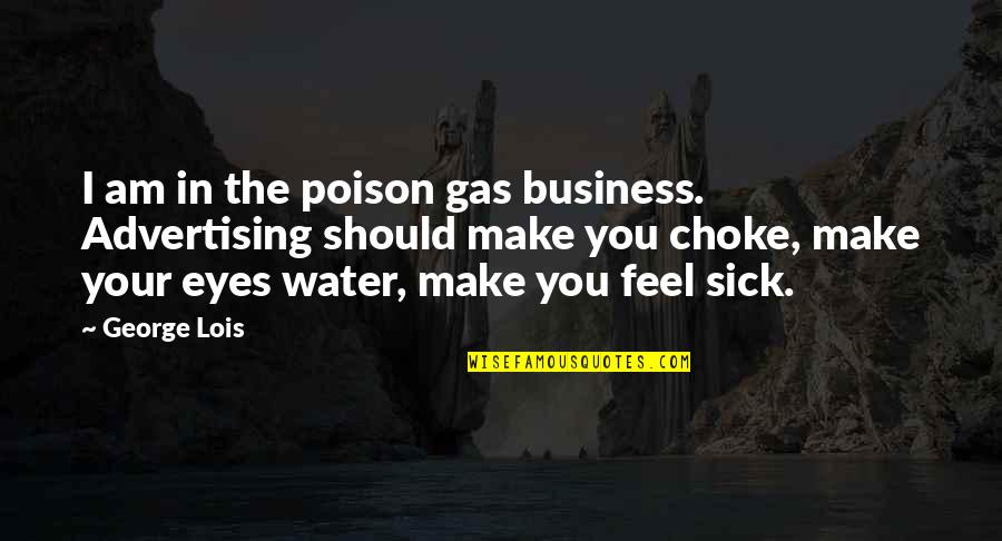 Water'll Quotes By George Lois: I am in the poison gas business. Advertising