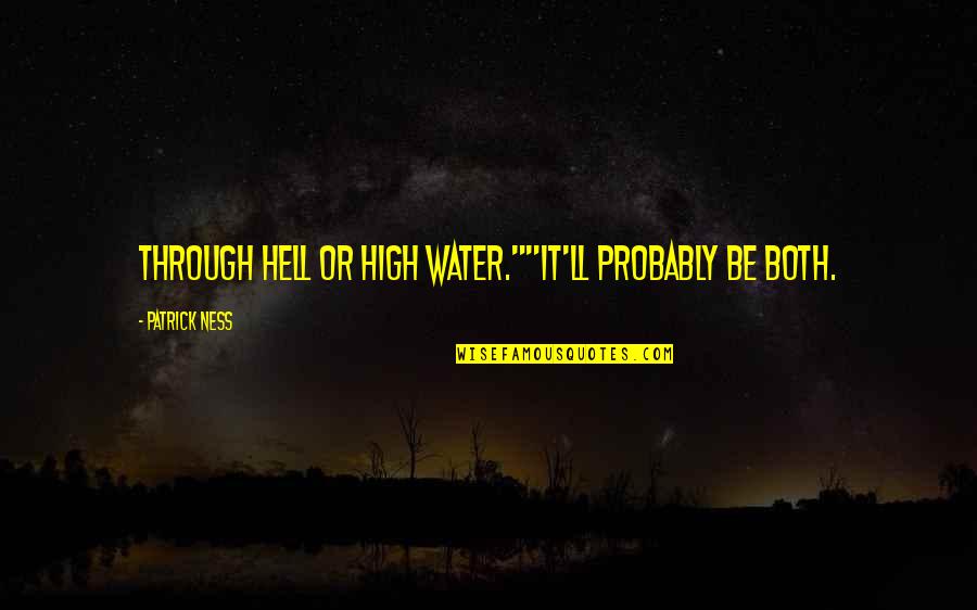 Water'll Quotes By Patrick Ness: Through Hell or high water.""It'll probably be both.