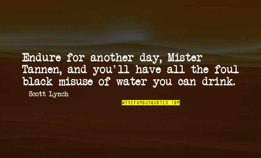 Water'll Quotes By Scott Lynch: Endure for another day, Mister Tannen, and you'll
