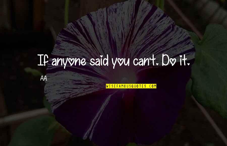 Waterlogged Soil Quotes By AA: If anyone said you can't. Do it.