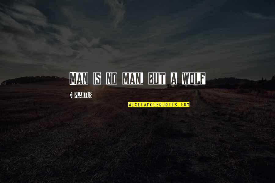 Waterlogged Wreckage Quotes By Plautus: Man is no man, but a wolf Waterlogged Wreckage Quotes By Plautus: Man is no man, but a wolf