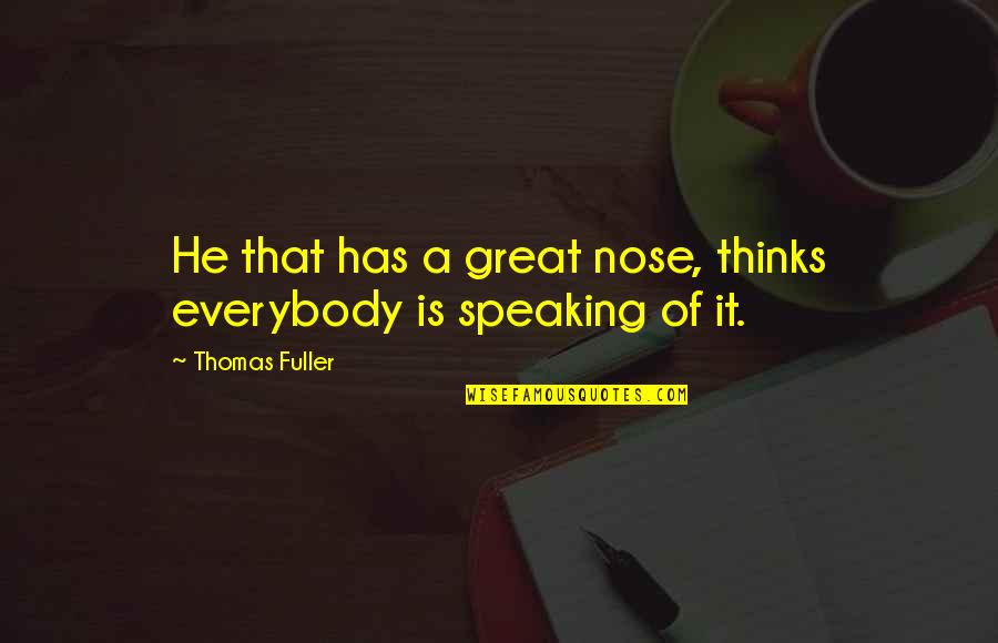 Waterlogged Wreckage Quotes By Thomas Fuller: He that has a great nose, thinks everybody Waterlogged Wreckage Quotes By Thomas Fuller: He that has a great nose, thinks everybody