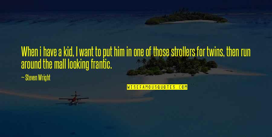 Waterloo Schools Quotes By Steven Wright: When i have a kid, I want to Waterloo Schools Quotes By Steven Wright: When i have a kid, I want to