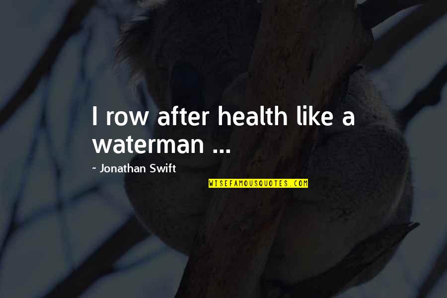 Waterman Quotes By Jonathan Swift: I row after health like a waterman ...