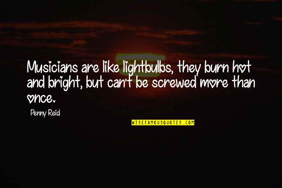 Waterman Quotes By Penny Reid: Musicians are like lightbulbs, they burn hot and