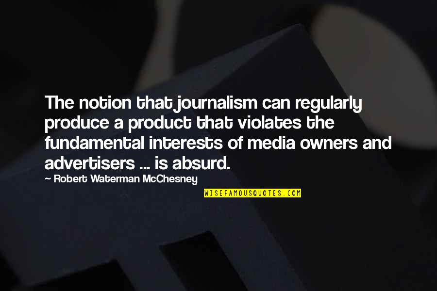 Waterman Quotes By Robert Waterman McChesney: The notion that journalism can regularly produce a