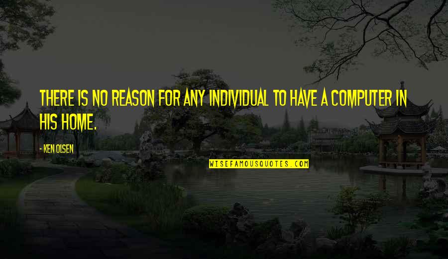 Watermann Grille Quotes By Ken Olsen: There is no reason for any individual to