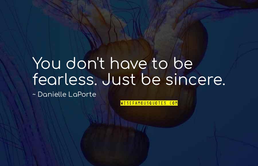 Watermark Home Quotes By Danielle LaPorte: You don't have to be fearless. Just be