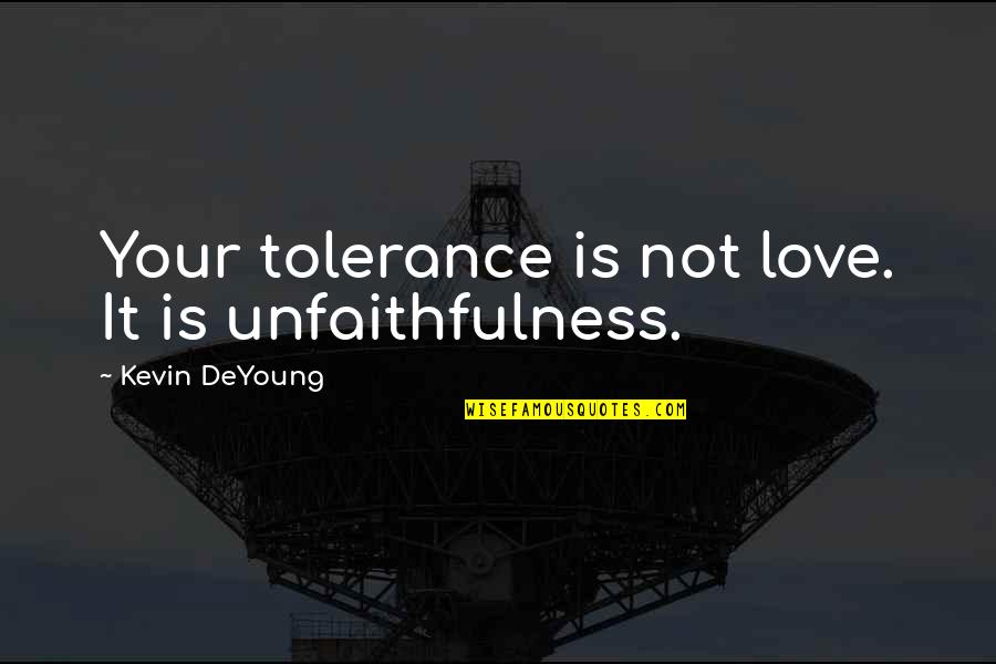 Watermark Home Quotes By Kevin DeYoung: Your tolerance is not love. It is unfaithfulness.