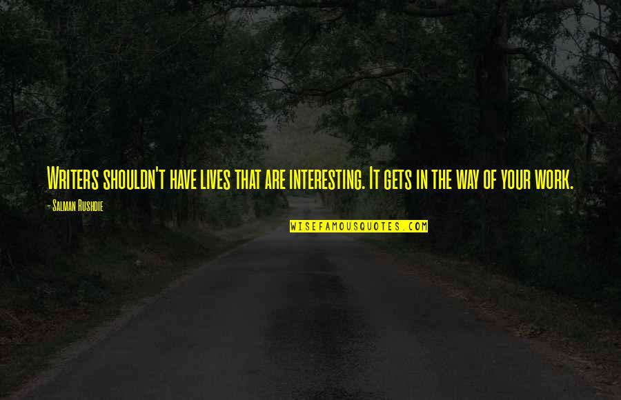 Watermark Home Quotes By Salman Rushdie: Writers shouldn't have lives that are interesting. It
