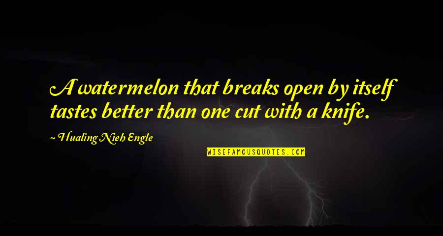 Watermelon With Quotes By Hualing Nieh Engle: A watermelon that breaks open by itself tastes Watermelon With Quotes By Hualing Nieh Engle: A watermelon that breaks open by itself tastes