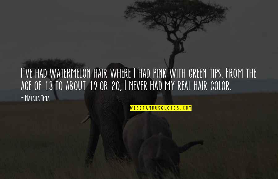 Watermelon With Quotes By Natalia Tena: I've had watermelon hair where I had pink Watermelon With Quotes By Natalia Tena: I've had watermelon hair where I had pink