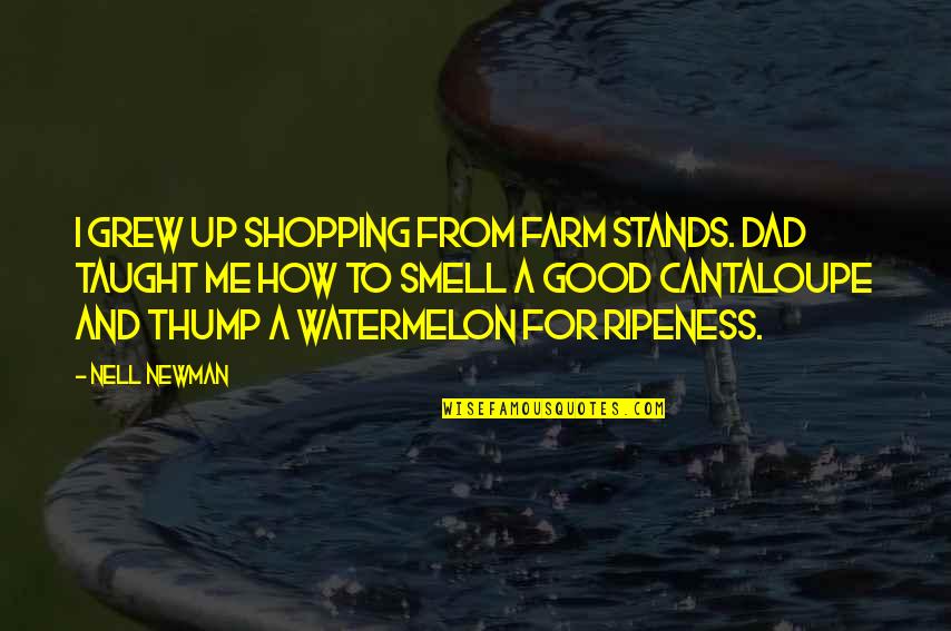 Watermelon With Quotes By Nell Newman: I grew up shopping from farm stands. Dad Watermelon With Quotes By Nell Newman: I grew up shopping from farm stands. Dad