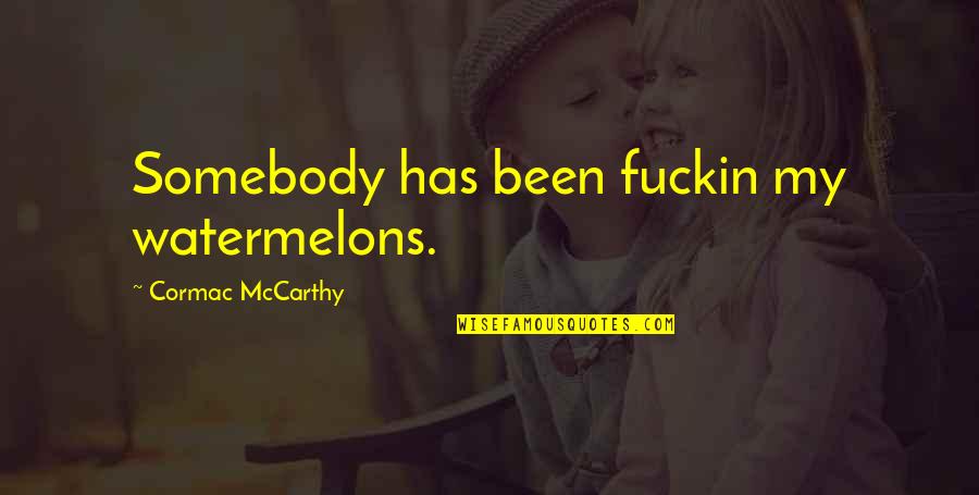 Watermelons Quotes By Cormac McCarthy: Somebody has been fuckin my watermelons.