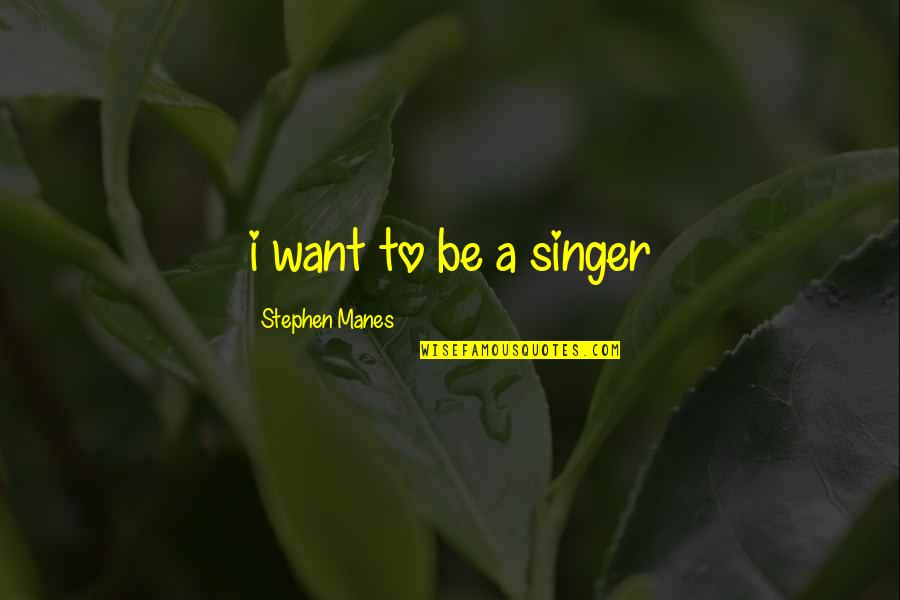 Waterplanten Vijver Quotes By Stephen Manes: i want to be a singer