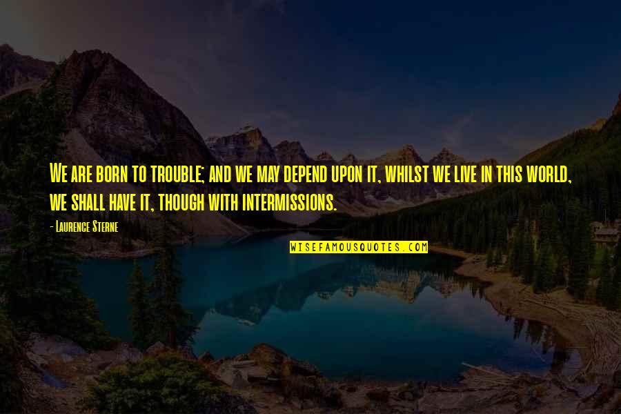 Waterproofing Materials Quotes By Laurence Sterne: We are born to trouble; and we may Waterproofing Materials Quotes By Laurence Sterne: We are born to trouble; and we may