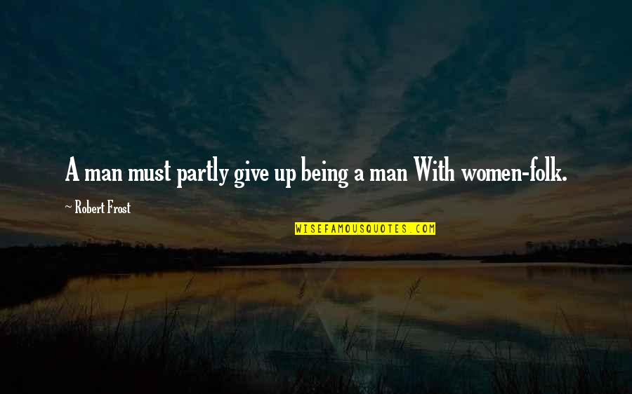 Waterproofing Paint Quotes By Robert Frost: A man must partly give up being a Waterproofing Paint Quotes By Robert Frost: A man must partly give up being a