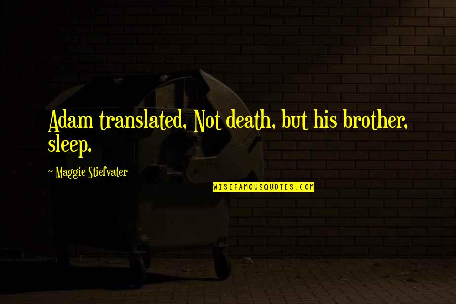 Waterproofing Quotes By Maggie Stiefvater: Adam translated, Not death, but his brother, sleep.