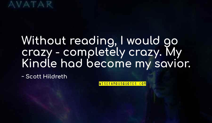 Waterr Quotes By Scott Hildreth: Without reading, I would go crazy - completely