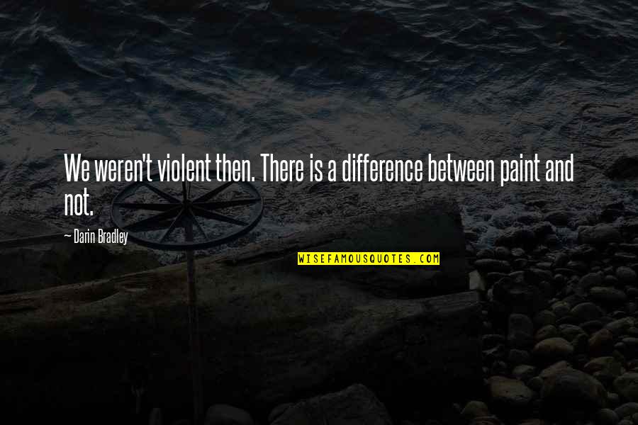 Waterschoot Karine Quotes By Darin Bradley: We weren't violent then. There is a difference
