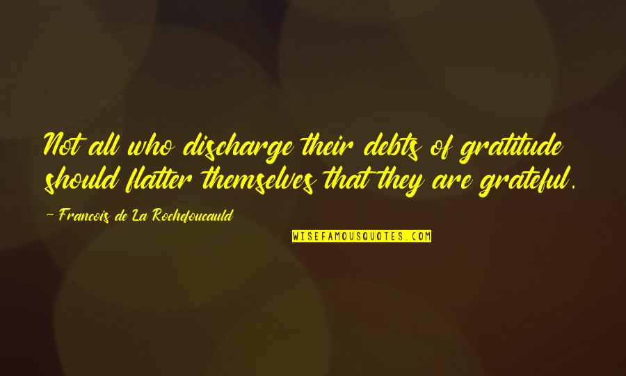 Waterschoot Karine Quotes By Francois De La Rochefoucauld: Not all who discharge their debts of gratitude
