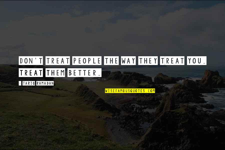 Waterschoot Karine Quotes By Tariq Ramadan: Don't treat people the way they treat you.