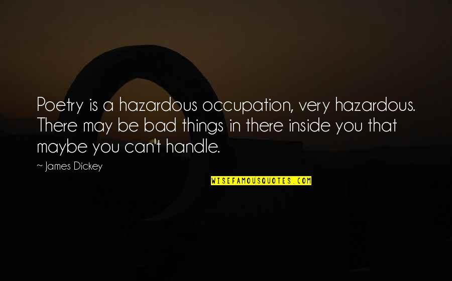 Watershed Important Quotes By James Dickey: Poetry is a hazardous occupation, very hazardous. There