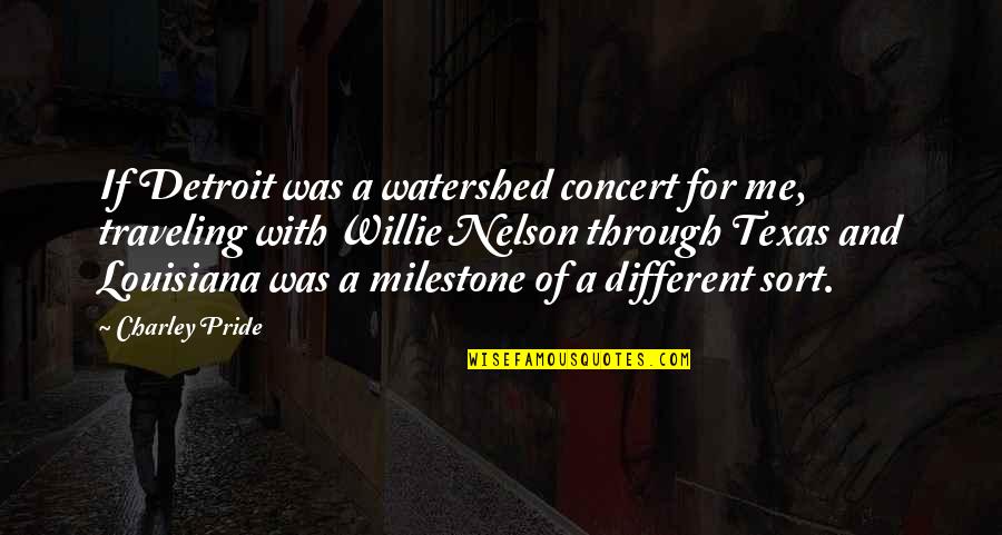 Watershed Quotes By Charley Pride: If Detroit was a watershed concert for me,