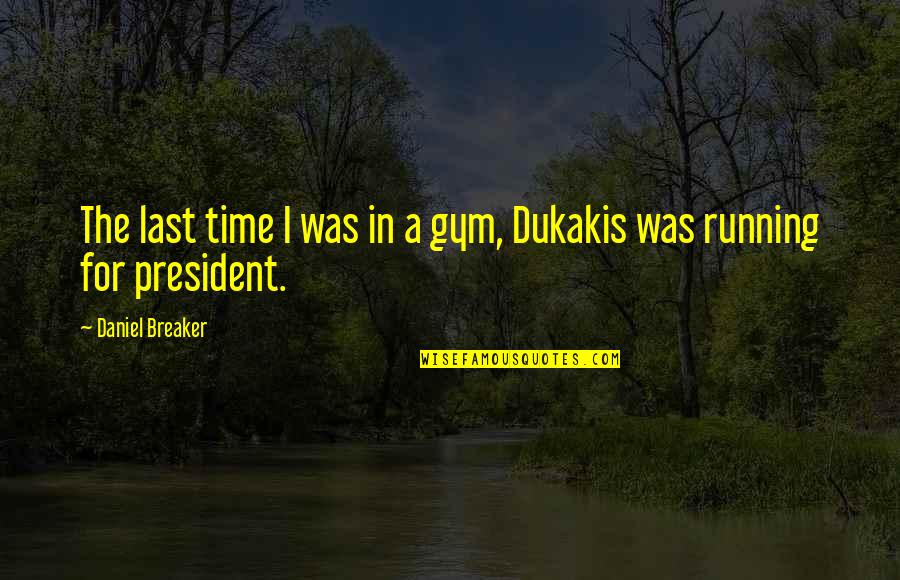Watersheds Quotes By Daniel Breaker: The last time I was in a gym,