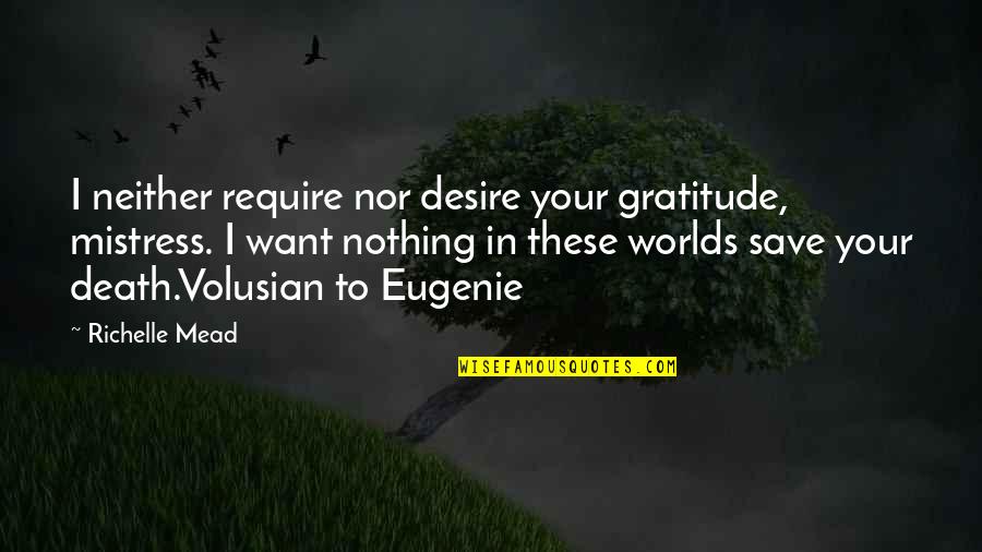 Watership Down Fiver Quotes By Richelle Mead: I neither require nor desire your gratitude, mistress. Watership Down Fiver Quotes By Richelle Mead: I neither require nor desire your gratitude, mistress.