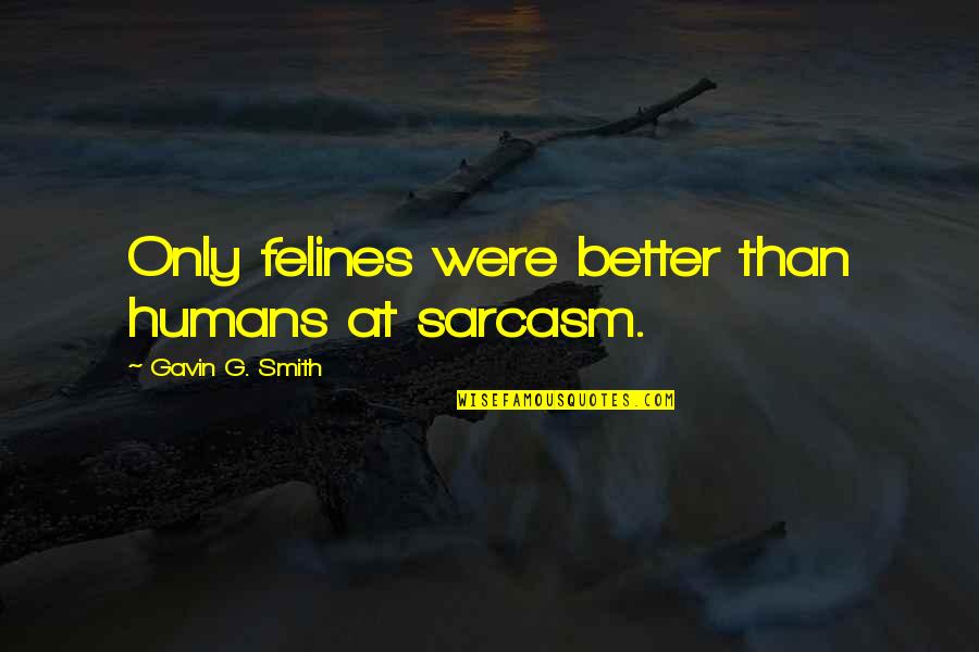Watership Down Warren Quotes By Gavin G. Smith: Only felines were better than humans at sarcasm.