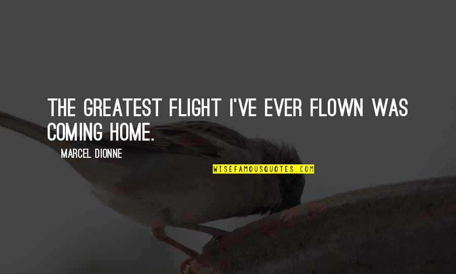 Watership Down Woundwort Quotes By Marcel Dionne: The greatest flight I've ever flown was coming Watership Down Woundwort Quotes By Marcel Dionne: The greatest flight I've ever flown was coming